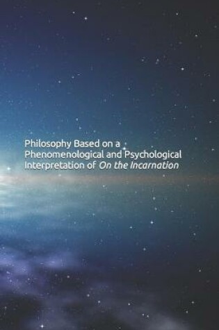 Cover of Philosophy Based on a Phenomenological and Psychological Interpretation of On the Incarnation