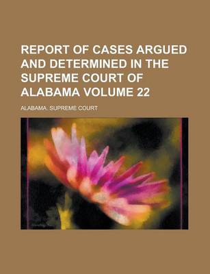 Book cover for Report of Cases Argued and Determined in the Supreme Court of Alabama Volume 22