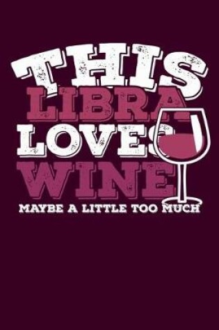 Cover of This Libra Loves Wine Maybe Little Too Much Notebook
