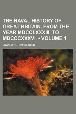 Cover of The Naval History of Great Britain, from the Year MDCCLXXXIII. to MDCCCXXXVI. (Volume 1)