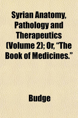 Book cover for Syrian Anatomy, Pathology and Therapeutics (Volume 2); Or, the Book of Medicines.