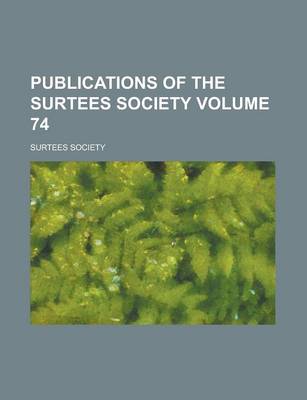 Book cover for Publications of the Surtees Society Volume 74