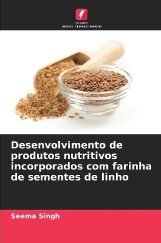 Cover of Desenvolvimento de produtos nutritivos incorporados com farinha de sementes de linho