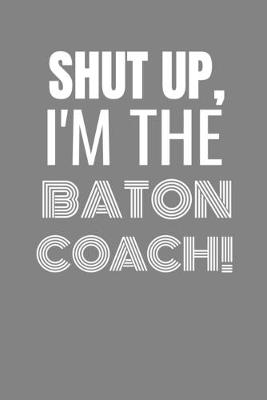 Book cover for Shut Up I'm the Baton Coach