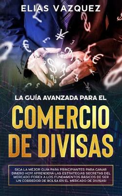 Book cover for La Guía Avanzada Para el Comercio de Divisas