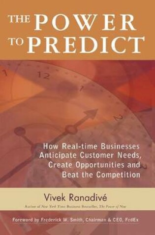 Cover of Power to Predict, The: How Real Time Businesses Anticipate Customer Needs, Create Opportunities, and Beat the Competition: How Real Time Businesses Anticipate Customer Needs, Create Opportunities, and Beat the Competition