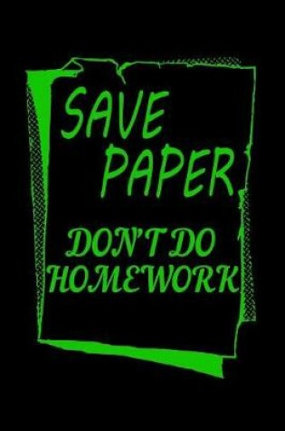 Cover of Save Paper Don't Do Homework