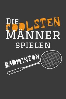 Book cover for Die coolsten Männer spielen Badminton