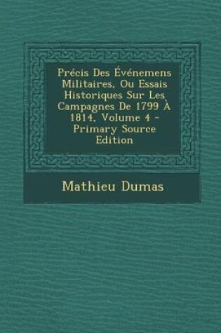 Cover of Precis Des Evenemens Militaires, Ou Essais Historiques Sur Les Campagnes de 1799 a 1814, Volume 4