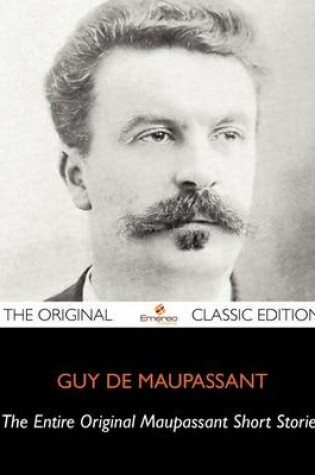 Cover of Maupassant Original Short Stories, Complete - The Original Classic Edition