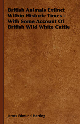 Book cover for British Animals Extinct Within Historic Times - With Some Account Of British Wild White Cattle