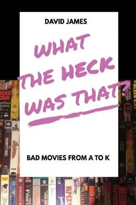 Book cover for What The Heck Was That? Bad Movies From A to K