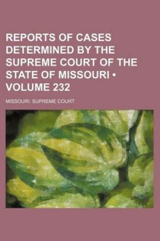 Cover of Reports of Cases Determined by the Supreme Court of the State of Missouri (Volume 232)