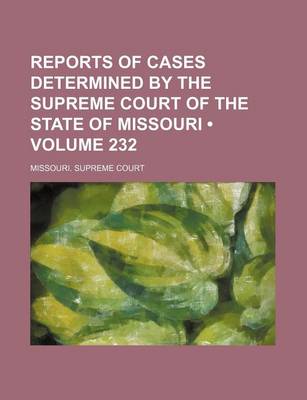 Book cover for Reports of Cases Determined by the Supreme Court of the State of Missouri (Volume 232)