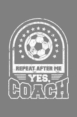 Book cover for Repeat After Me Yes Coach
