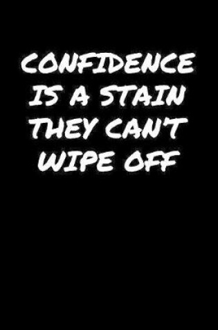 Cover of Confidence Is A Stain They Can�T Wipe Off�