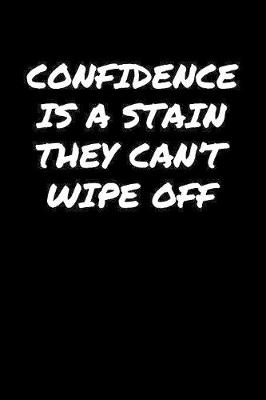 Book cover for Confidence Is A Stain They Can�T Wipe Off�