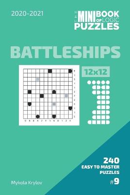 Book cover for The Mini Book Of Logic Puzzles 2020-2021. Battleships 12x12 - 240 Easy To Master Puzzles. #9