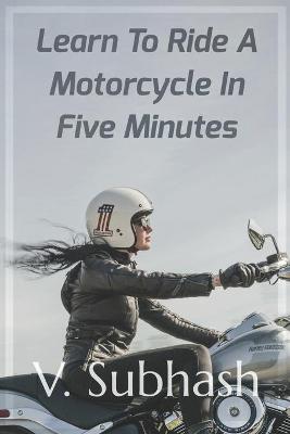 Book cover for Learn To Ride A Motorcycle In Five Minutes