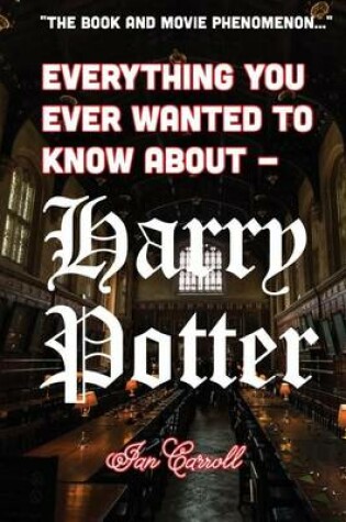 Cover of Everything You Ever Wanted to Know About - Harry Potter