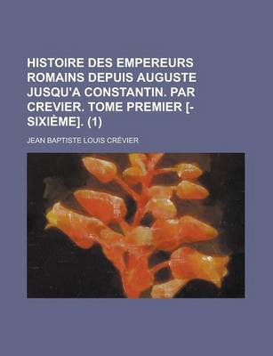Book cover for Histoire Des Empereurs Romains Depuis Auguste Jusqu'a Constantin. Par Crevier. Tome Premier [-Sixieme] (1)