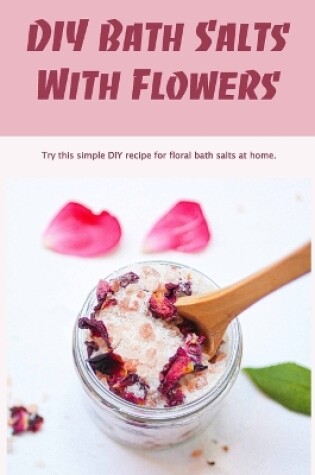 Cover of DIY Bath Salts With Flowers