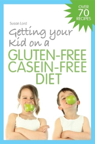 Cover of Getting Your Kid on a Gluten-Free Casein-Free Diet