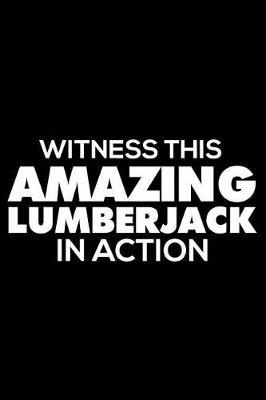 Book cover for Witness This Amazing Lumberjack in Action