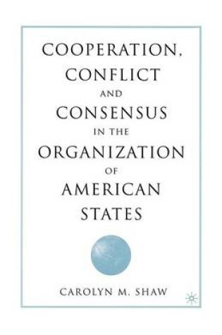 Cover of Cooperation, Conflict and Consensus in the Organization of American States