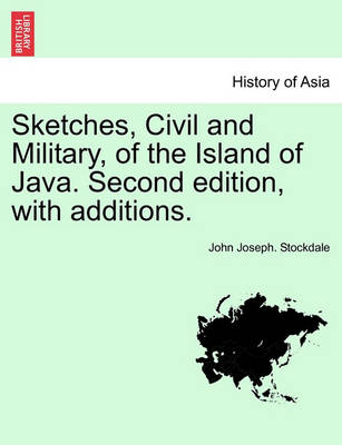 Book cover for Sketches, Civil and Military, of the Island of Java. Second Edition, with Additions.