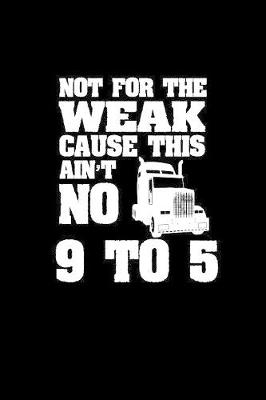 Book cover for Not for the weak cause this ain't no 9 to 5