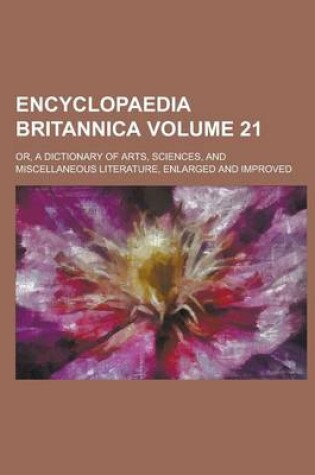 Cover of Encyclopaedia Britannica; Or, a Dictionary of Arts, Sciences, and Miscellaneous Literature, Enlarged and Improved Volume 21