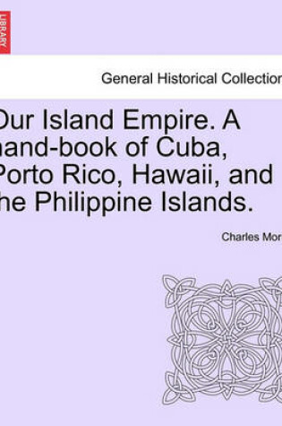 Cover of Our Island Empire. a Hand-Book of Cuba, Porto Rico, Hawaii, and the Philippine Islands.