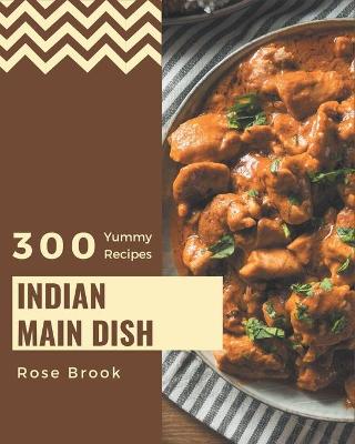 Book cover for 300 Yummy Indian Main Dish Recipes