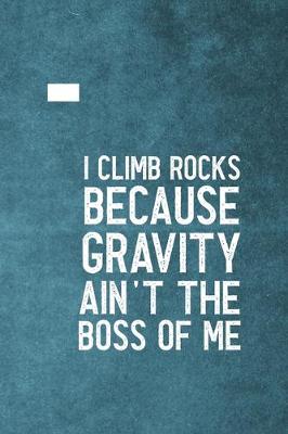 Book cover for I Climb Because Gravity Isn't The Boss Of Me