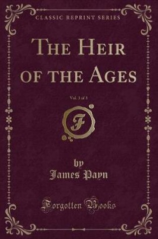 Cover of The Heir of the Ages, Vol. 3 of 3 (Classic Reprint)