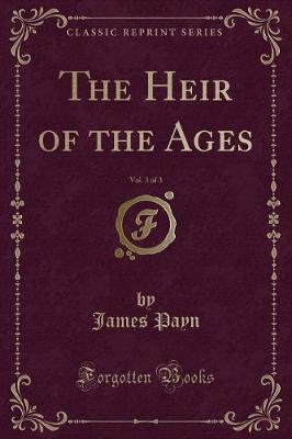 Book cover for The Heir of the Ages, Vol. 3 of 3 (Classic Reprint)