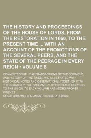 Cover of The History and Proceedings of the House of Lords, from the Restoration in 1660, to the Present Time with an Account of the Promotions of the Several Peers, and the State of the Peerage in Every Reign (Volume 8); Connected with the Transactions of the Com