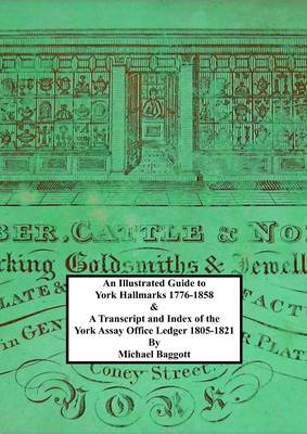 Cover of An Illustrated Guide to York Hallmarks 1776-1858 & a Transcript and Index of the York Assay Office Ledger 1805-1821