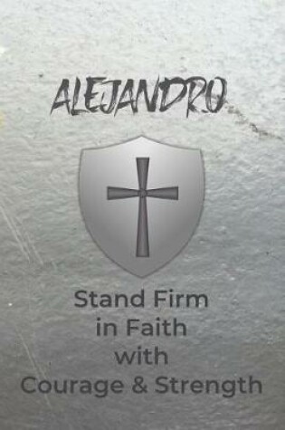 Cover of Alejandro Stand Firm in Faith with Courage & Strength