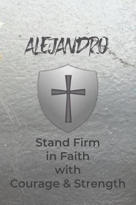 Book cover for Alejandro Stand Firm in Faith with Courage & Strength