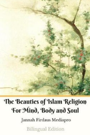 Cover of The Beauties of Islam Religion For Mind, Body and Soul Bilingual Edition