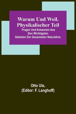 Book cover for Warum und Weil. Physikalischer Teil; Fragen und Antworten aus den wichtigsten Gebieten der gesammten Naturlehre.