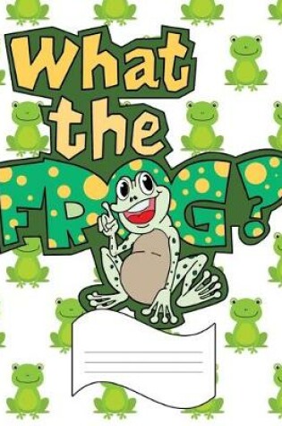 Cover of What the Frog?