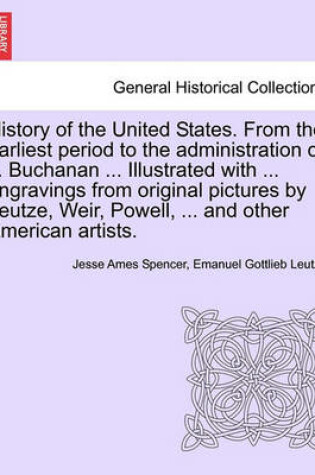 Cover of History of the United States. from the Earliest Period to the Administration of J. Buchanan ... Illustrated with ... Engravings from Original Pictures by Leutze, Weir, Powell, ... and Other American Artists.