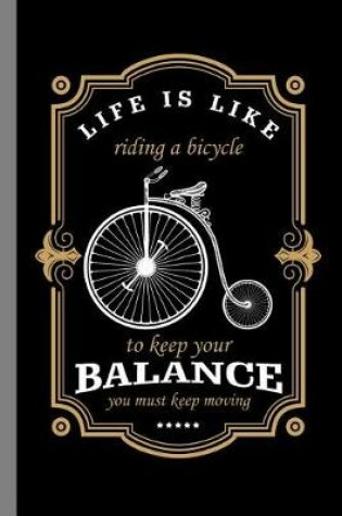 Cover of Life Is Like Riding A Bicycle To Keep Your Balance You Must Keep Moving
