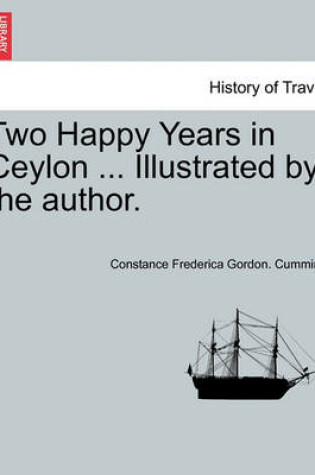 Cover of Two Happy Years in Ceylon ... Illustrated by the Author. Vol. I.