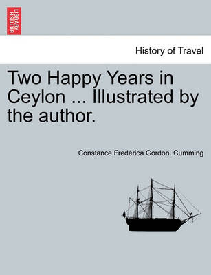 Book cover for Two Happy Years in Ceylon ... Illustrated by the Author. Vol. I.