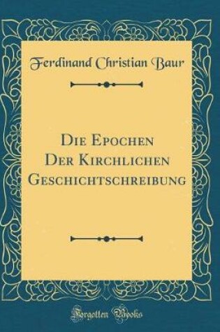 Cover of Die Epochen Der Kirchlichen Geschichtschreibung (Classic Reprint)