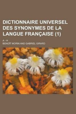 Cover of Dictionnaire Universel Des Synonymes de La Langue Francaise; A - H (1 )